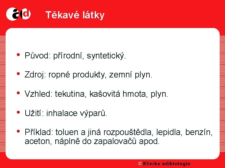 Těkavé látky • Původ: přírodní, syntetický. • Zdroj: ropné produkty, zemní plyn. • Vzhled: