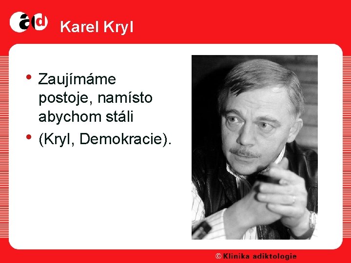 Karel Kryl • Zaujímáme • postoje, namísto abychom stáli (Kryl, Demokracie). 