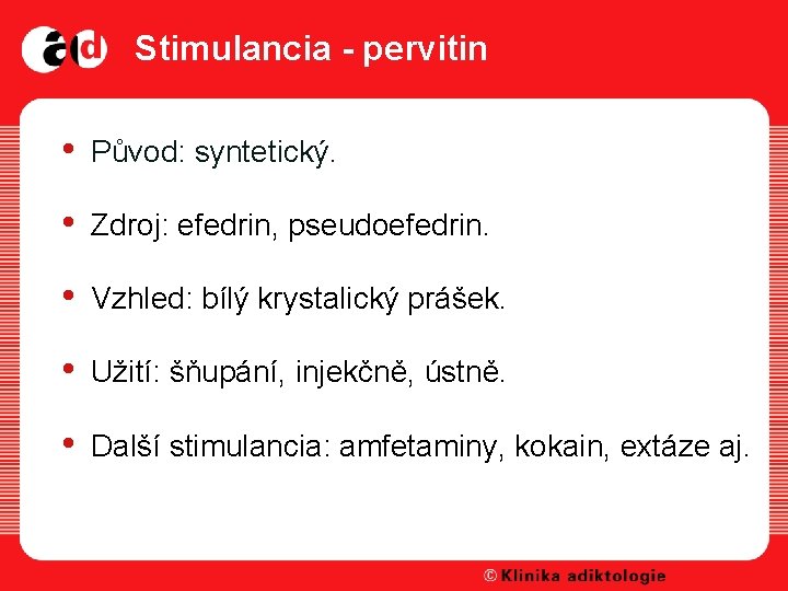 Stimulancia - pervitin • Původ: syntetický. • Zdroj: efedrin, pseudoefedrin. • Vzhled: bílý krystalický