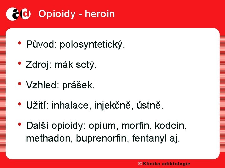 Opioidy - heroin • Původ: polosyntetický. • Zdroj: mák setý. • Vzhled: prášek. •