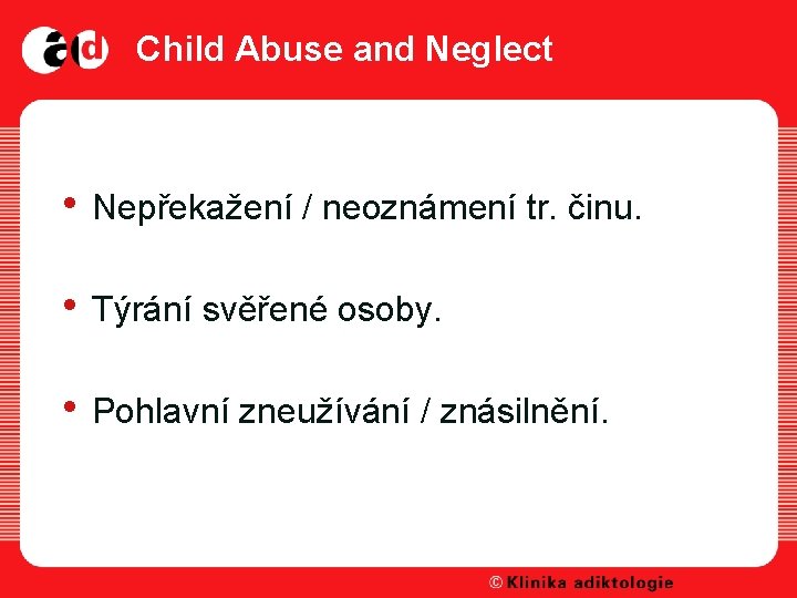 Child Abuse and Neglect • Nepřekažení / neoznámení tr. činu. • Týrání svěřené osoby.