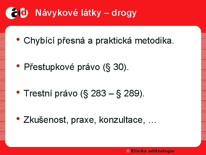 Návykové látky – drogy • Chybící přesná a praktická metodika. • Přestupkové právo (§