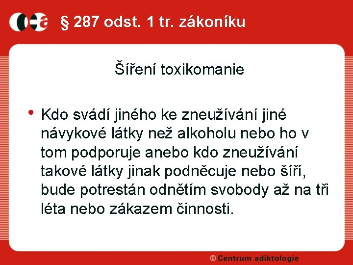 § 287 odst. 1 tr. zákoníku Šíření toxikomanie • Kdo svádí jiného ke zneužívání