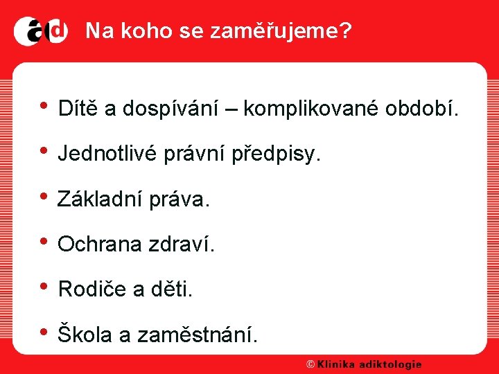 Na koho se zaměřujeme? • Dítě a dospívání – komplikované období. • Jednotlivé právní