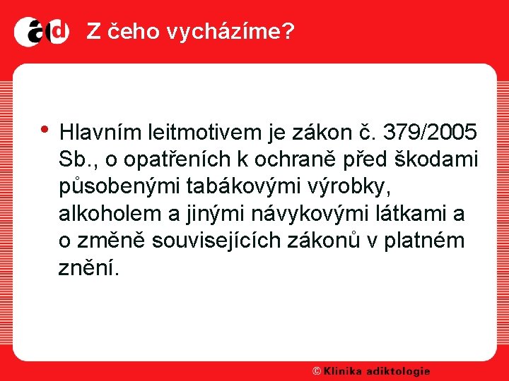 Z čeho vycházíme? • Hlavním leitmotivem je zákon č. 379/2005 Sb. , o opatřeních