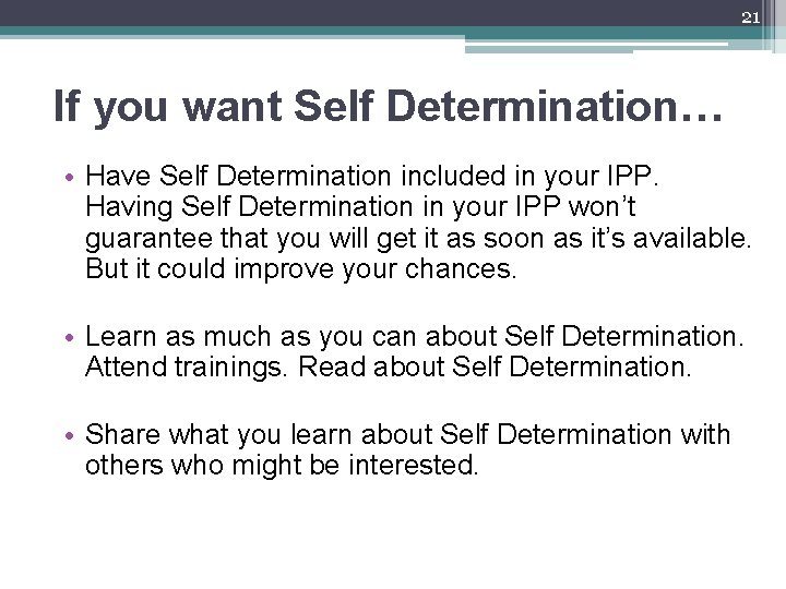 21 If you want Self Determination… • Have Self Determination included in your IPP.