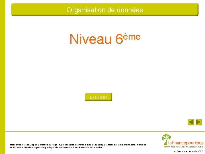 Organisation de données ème Niveau 6 Exercices Mesdames Hélène Clapier et Dominique Halperin, professeures Organisation de données ème Niveau 6 Exercices Mesdames Hélène Clapier et Dominique Halperin, professeures