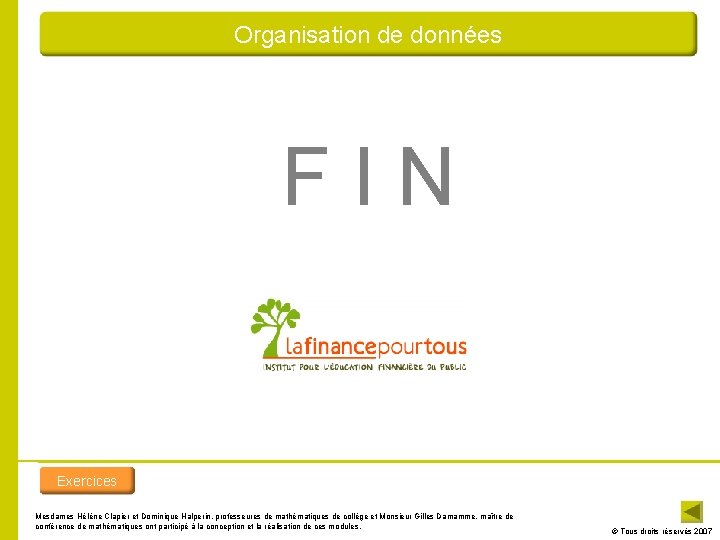 Organisation de données F I N Exercices Mesdames Hélène Clapier et Dominique Halperin, professeures Organisation de données F I N Exercices Mesdames Hélène Clapier et Dominique Halperin, professeures