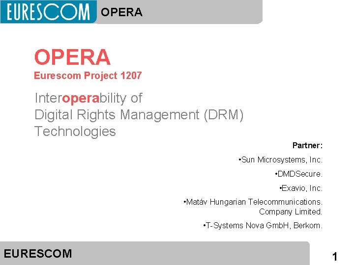 OPERA Eurescom Project 1207 Interoperability of Digital Rights Management (DRM) Technologies Partner: • Sun