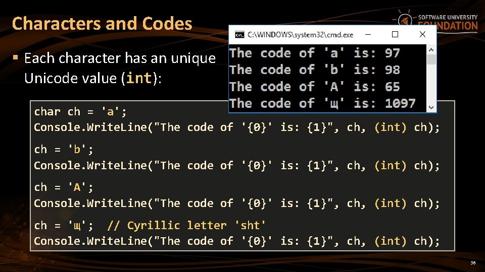 Characters and Codes § Each character has an unique Unicode value (int): char ch