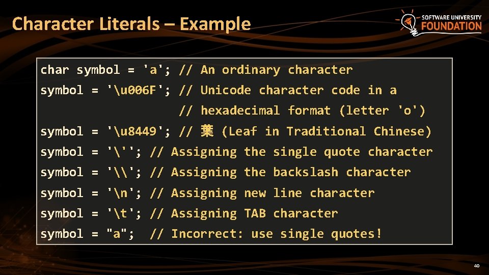 Character Literals – Example char symbol = 'a'; // An ordinary character symbol =