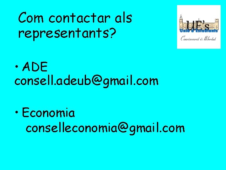 Com contactar als representants? • ADE consell. adeub@gmail. com • Economia conselleconomia@gmail. com 