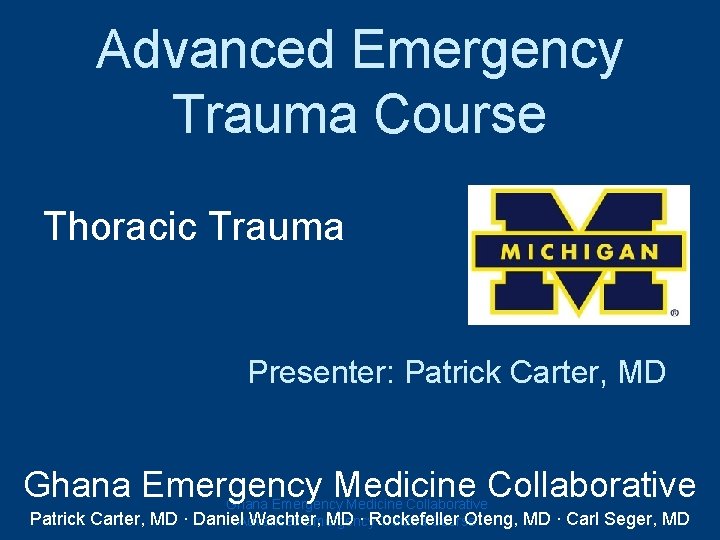 Advanced Emergency Trauma Course Thoracic Trauma Presenter: Patrick Carter, MD Ghana Emergency Medicine Collaborative Advanced Emergency Trauma Course Thoracic Trauma Presenter: Patrick Carter, MD Ghana Emergency Medicine Collaborative