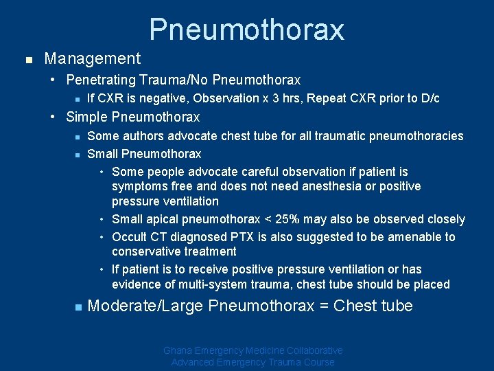 Pneumothorax n Management • Penetrating Trauma/No Pneumothorax n If CXR is negative, Observation x Pneumothorax n Management • Penetrating Trauma/No Pneumothorax n If CXR is negative, Observation x