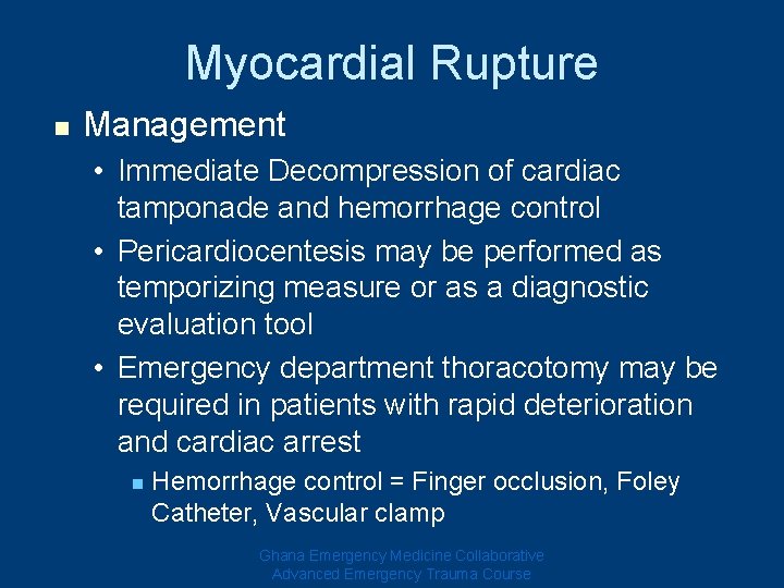 Myocardial Rupture n Management • Immediate Decompression of cardiac tamponade and hemorrhage control • Myocardial Rupture n Management • Immediate Decompression of cardiac tamponade and hemorrhage control •