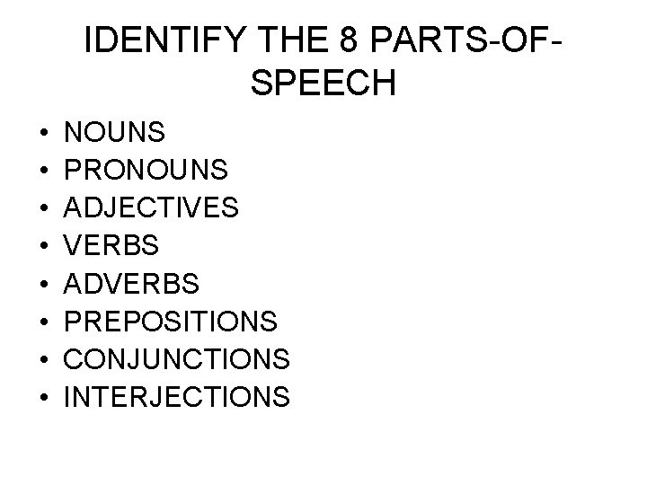 IDENTIFY THE 8 PARTS-OFSPEECH • • NOUNS PRONOUNS ADJECTIVES VERBS ADVERBS PREPOSITIONS CONJUNCTIONS INTERJECTIONS