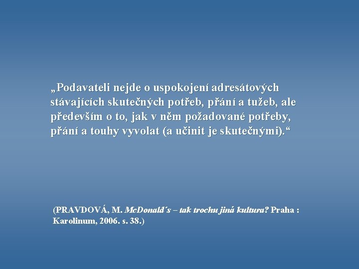 „Podavateli nejde o uspokojení adresátových stávajících skutečných potřeb, přání a tužeb, ale především o