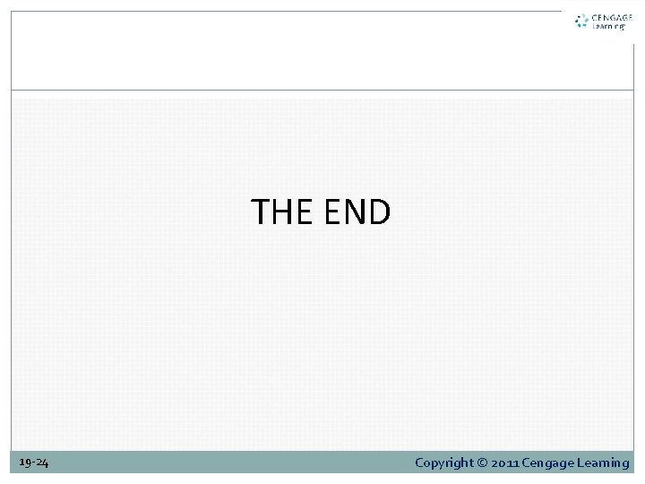 THE END 19 -24 Copyright © 2011 Cengage Learning THE END 19 -24 Copyright © 2011 Cengage Learning