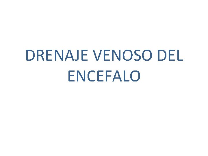 DRENAJE VENOSO DEL ENCEFALO DRENAJE VENOSO DEL ENCEFALO