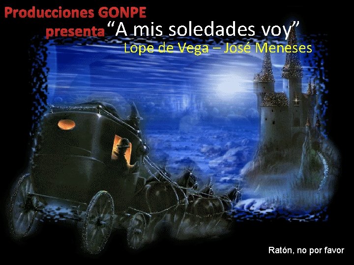 Producciones GONPE presenta“A mis soledades voy” Lope de Vega – José Meneses Ratón, no