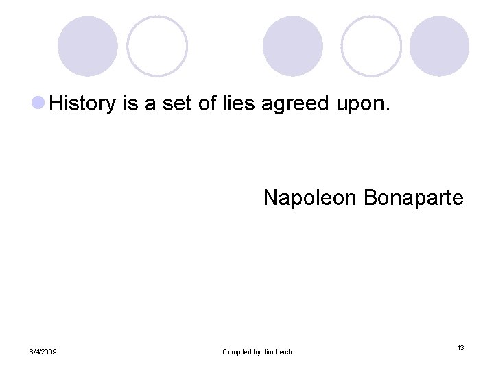 l History is a set of lies agreed upon. Napoleon Bonaparte 8/4/2009 Compiled by