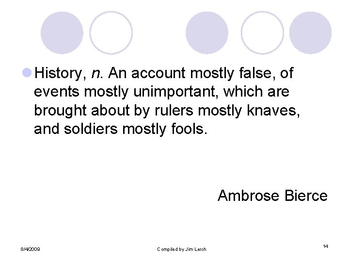 l History, n. An account mostly false, of events mostly unimportant, which are brought