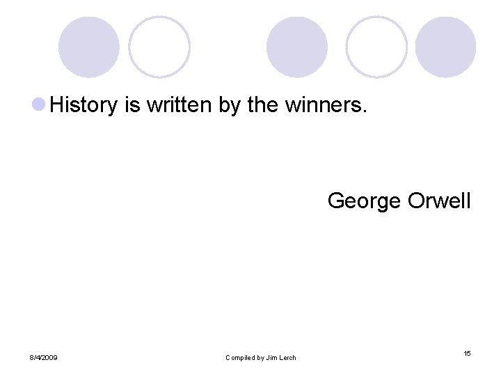 l History is written by the winners. George Orwell 8/4/2009 Compiled by Jim Lerch