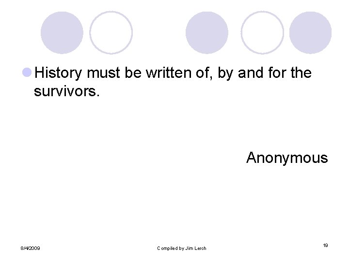 l History must be written of, by and for the survivors. Anonymous 8/4/2009 Compiled