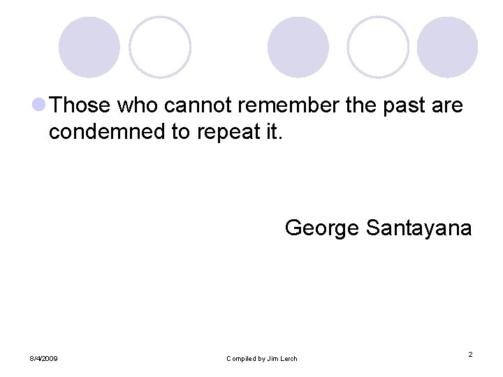 l Those who cannot remember the past are condemned to repeat it. George Santayana