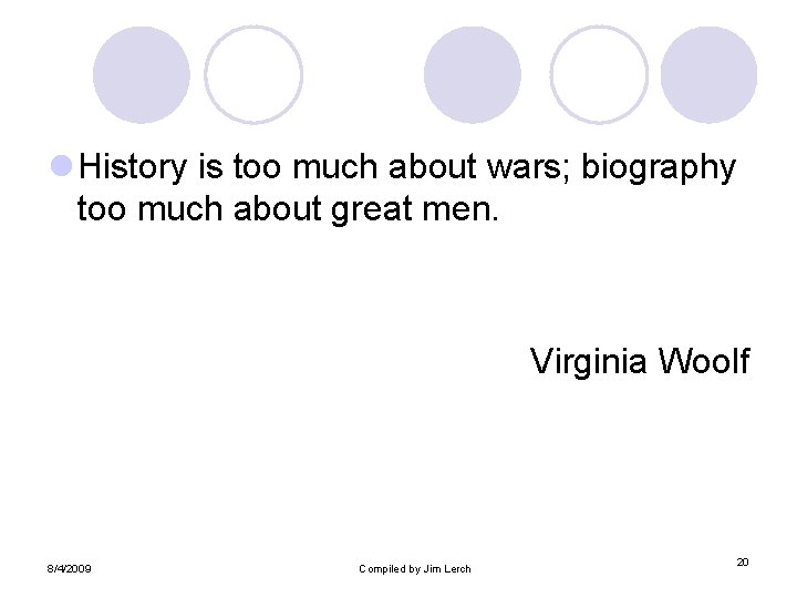 l History is too much about wars; biography too much about great men. Virginia