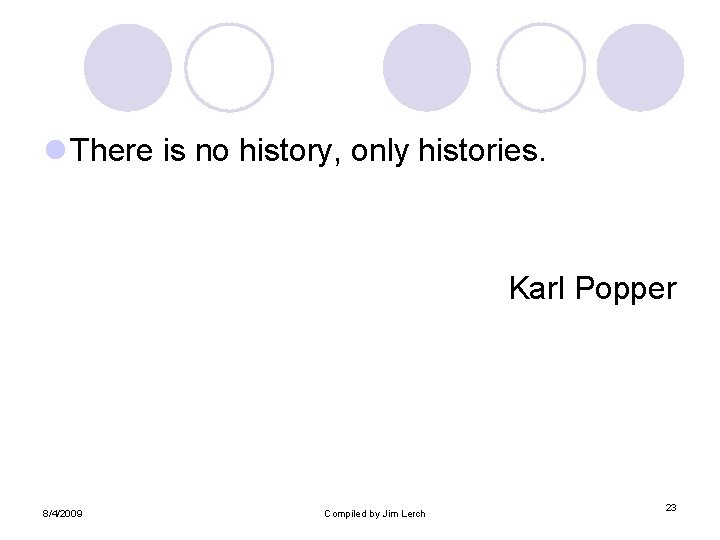 l There is no history, only histories. Karl Popper 8/4/2009 Compiled by Jim Lerch