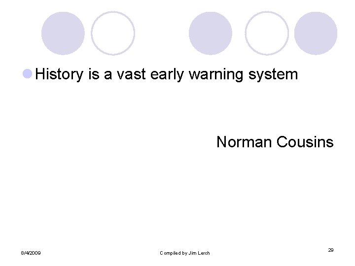 l History is a vast early warning system Norman Cousins 8/4/2009 Compiled by Jim