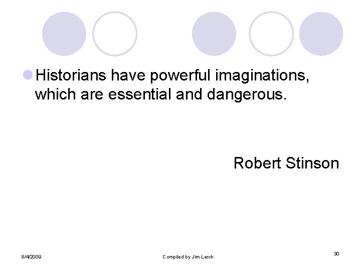 l Historians have powerful imaginations, which are essential and dangerous. Robert Stinson 8/4/2009 Compiled