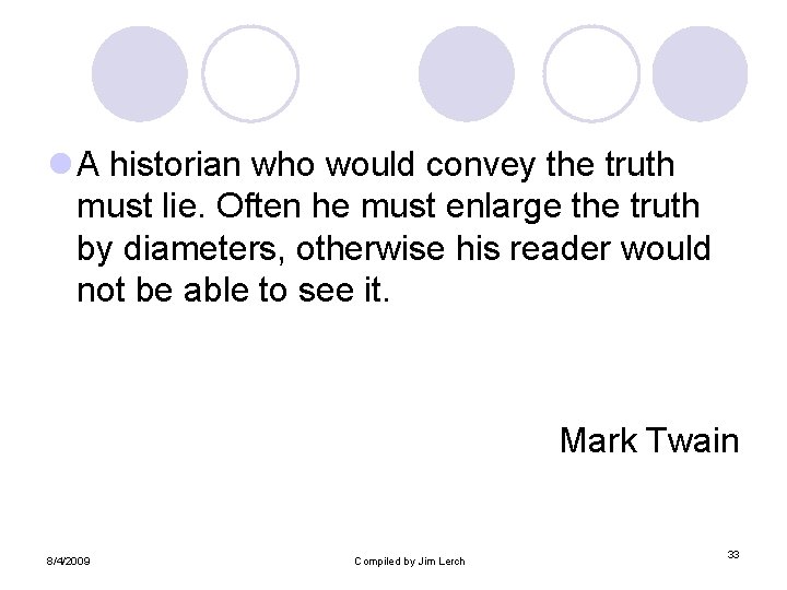 l A historian who would convey the truth must lie. Often he must enlarge