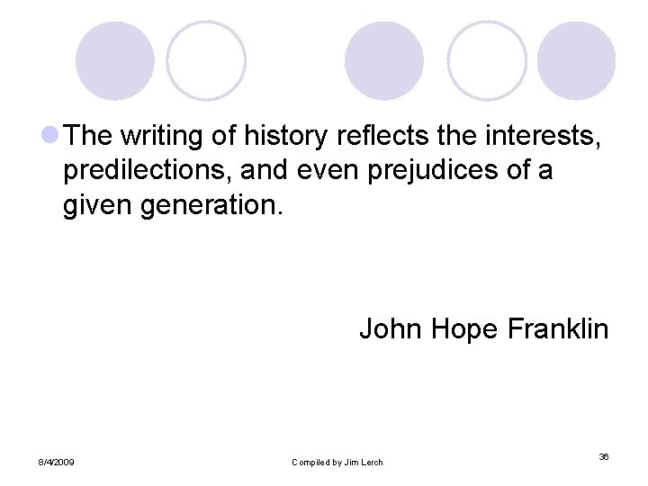 l The writing of history reflects the interests, predilections, and even prejudices of a