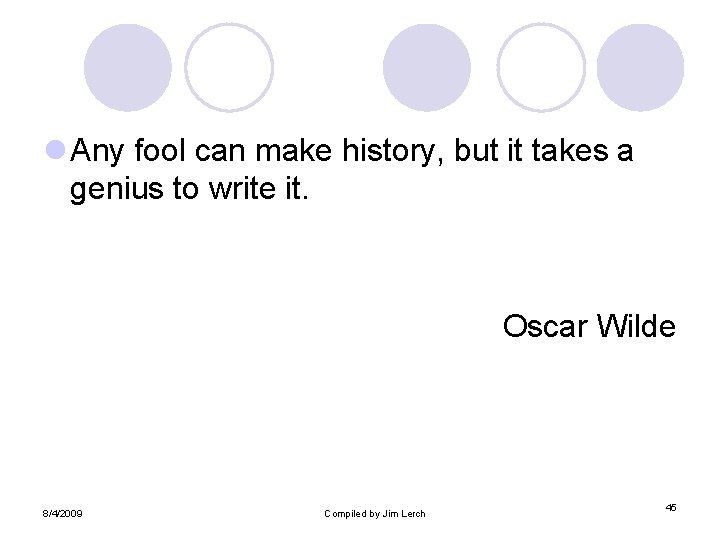 l Any fool can make history, but it takes a genius to write it.