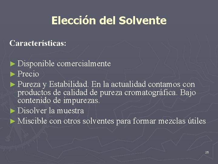 Elección del Solvente Características: ► Disponible comercialmente ► Precio ► Pureza y Estabilidad. En