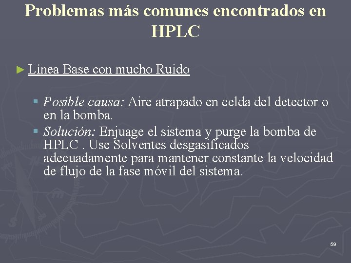 Problemas más comunes encontrados en HPLC ► Línea Base con mucho Ruido § Posible