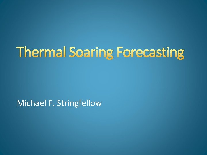 Thermal Soaring Forecasting Michael F. Stringfellow 