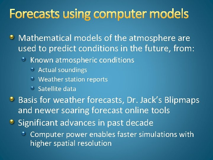 Forecasts using computer models Mathematical models of the atmosphere are used to predict conditions