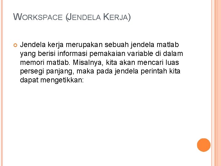 WORKSPACE (JENDELA KERJA) Jendela kerja merupakan sebuah jendela matlab yang berisi informasi pemakaian variable