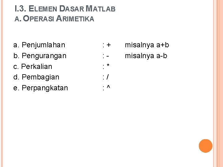 I. 3. ELEMEN DASAR MATLAB A. OPERASI ARIMETIKA a. Penjumlahan b. Pengurangan c. Perkalian