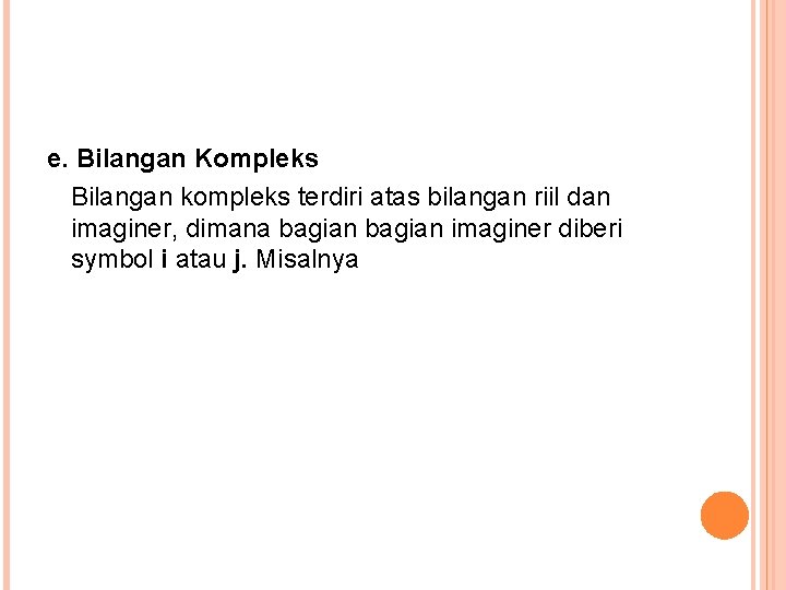 e. Bilangan Kompleks Bilangan kompleks terdiri atas bilangan riil dan imaginer, dimana bagian imaginer