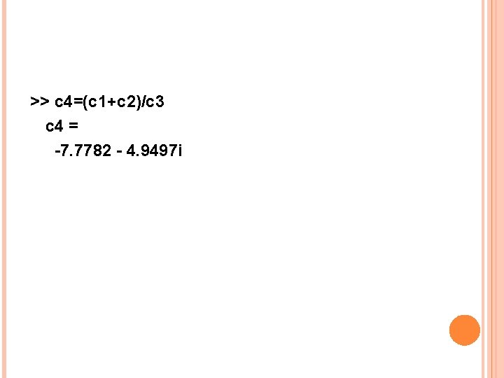 >> c 4=(c 1+c 2)/c 3 c 4 = -7. 7782 - 4. 9497