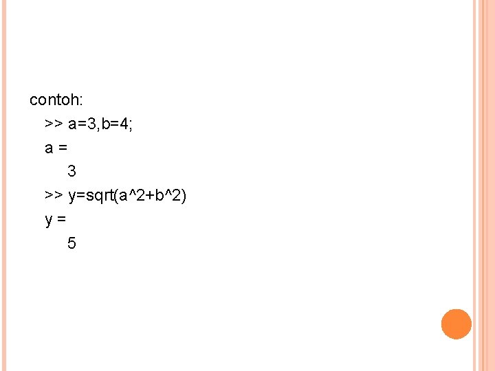 contoh: >> a=3, b=4; a = 3 >> y=sqrt(a^2+b^2) y = 5 