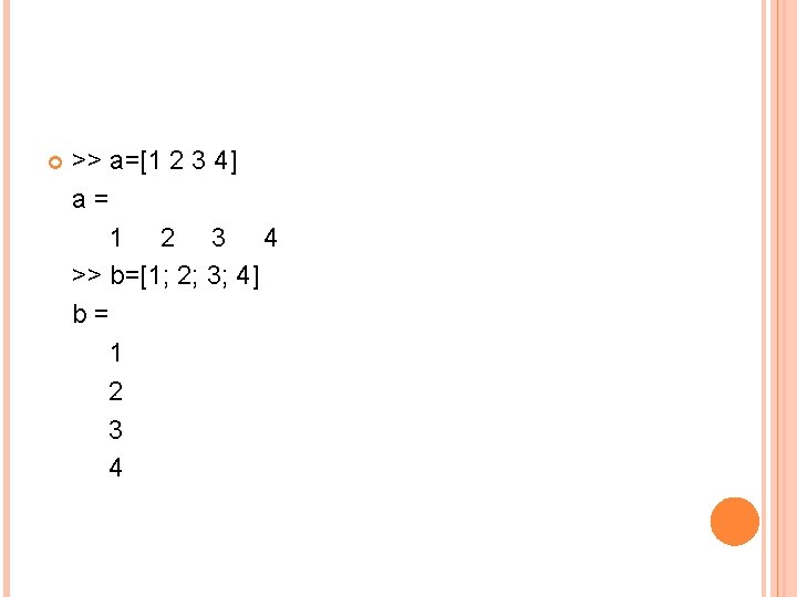  >> a=[1 2 3 4] a = 1 2 3 4 >> b=[1;