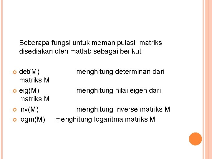 Beberapa fungsi untuk memanipulasi matriks disediakan oleh matlab sebagai berikut: det(M) menghitung determinan dari