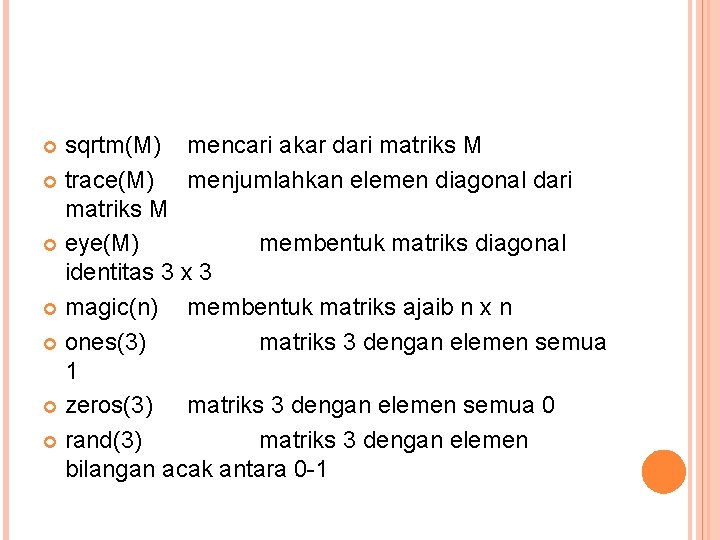 sqrtm(M) mencari akar dari matriks M trace(M) menjumlahkan elemen diagonal dari matriks M eye(M)