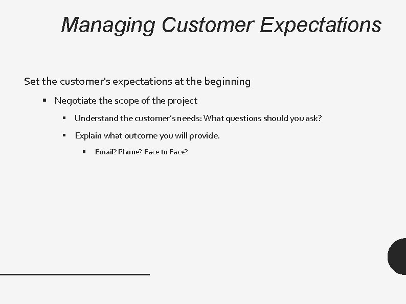 Managing Customer Expectations Set the customer's expectations at the beginning § Negotiate the scope