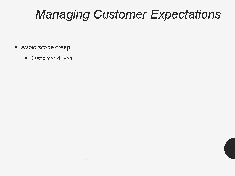 Managing Customer Expectations § Avoid scope creep § Customer-driven 